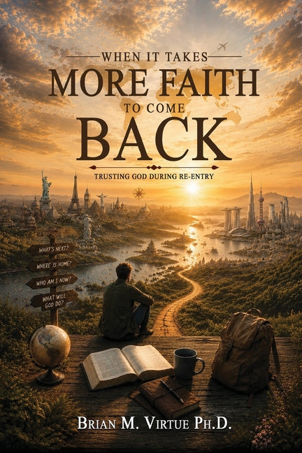 When it takes more faith to come back: Trusting God During Re-entry by Virtue, Brian M.