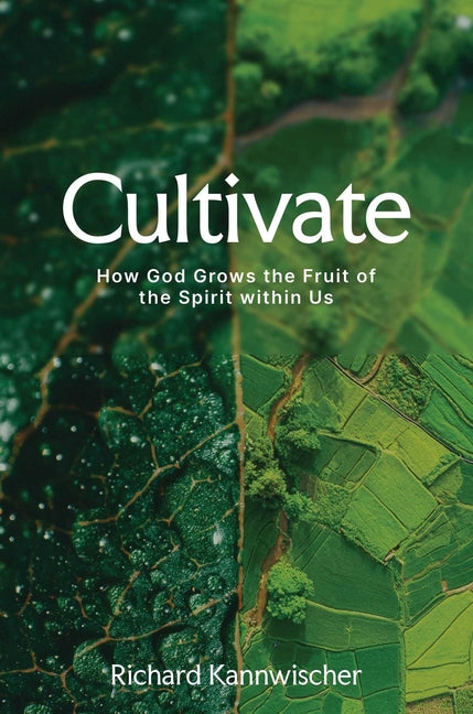 Cultivate: How God Grows the Fruit of the Spirit Within Us
