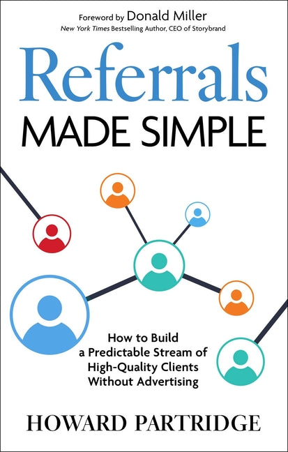 Referrals Made Simple: How to Build a Predictable Stream of High-Quality Clients Without Advertising by Partridge, Howard
