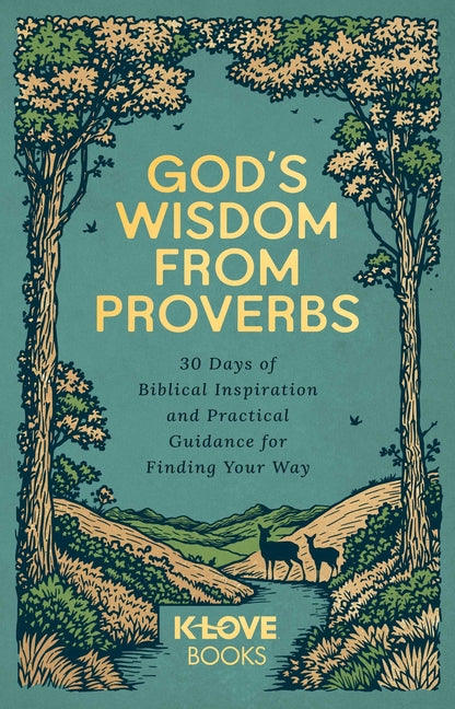 God's Wisdom from Proverbs: 30 Days of Biblical Inspiration and Practical Guidance for Finding Your Way by K-Love Books