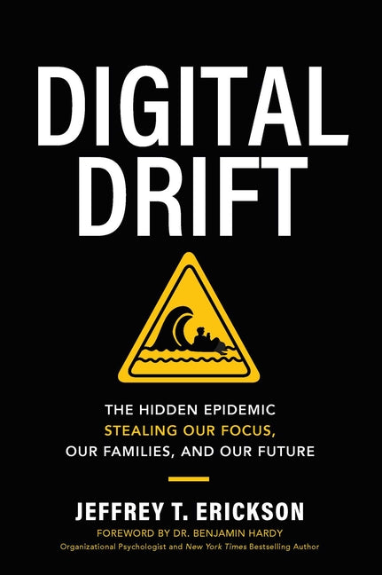 Digital Drift: The Hidden Epidemic Stealing Our Focus, Our Families, and Our Future by Erickson, Jeffrey T.