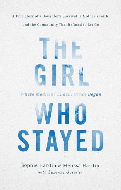 The Girl Who Stayed: A True Story of a Daughter's Survival, a Mother's Faith, and the Community That Refused to Let Go by Hardin, Sophie
