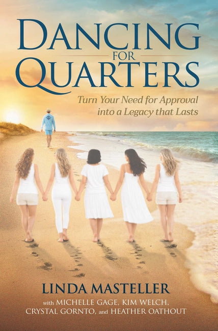 Dancing for Quarters: Turn Your Need for Approval Into a Legacy That Lasts by Masteller, Linda