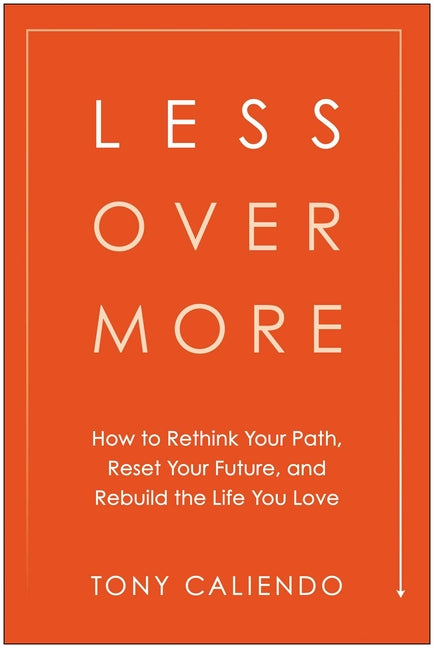 Less Over More: How to Rethink Your Path, Reset Your Future, and Rebuild the Life You Love