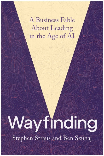 Wayfinding: A Business Fable about Leading in the Age of AI by Straus, Stephen
