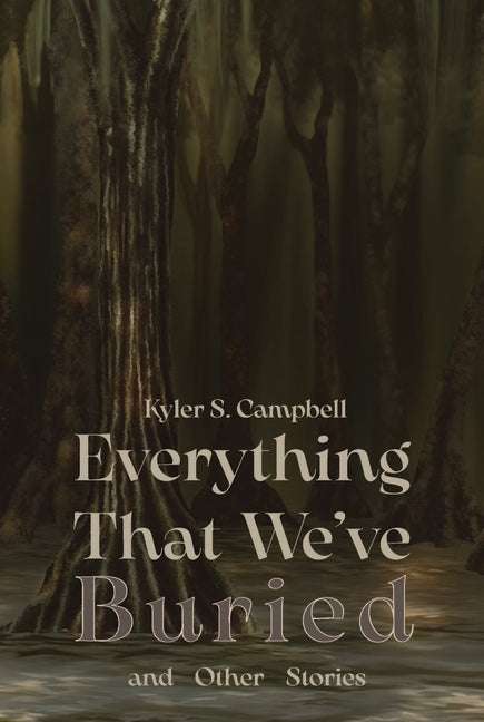 Everything That We've Buried: and other stories by Campbell, Kyler S.