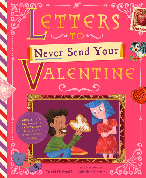 Letters to Never Send Your Valentine: Confessions, Crushes, and Catastrophic Love Notes from Cupid's Mailbag by Griswold, David