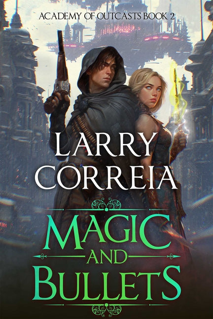 Magic and Bullets (Academy of Outcasts, Book 2) by Correia, Larry