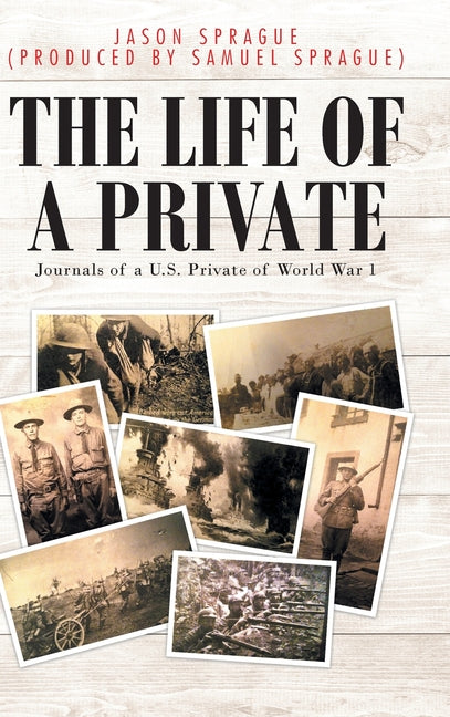 The Life of a Private: Journals of a U.S. Private of World War 1