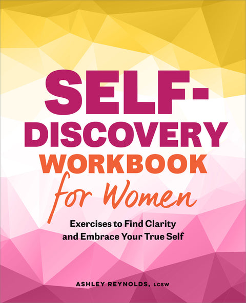 Self-Discovery Workbook for Women: Exercises to Find Clarity and Embrace Your True Self by Reynolds, Ashley, Lcsw