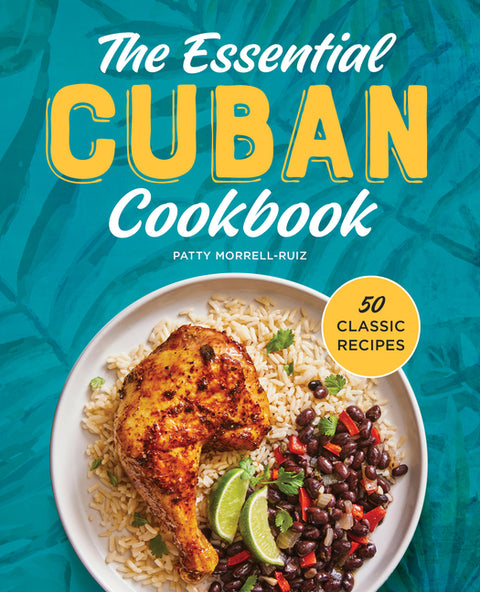 The Essential Cuban Cookbook: 50 Classic Recipes by Morrell-Ruiz, Patty