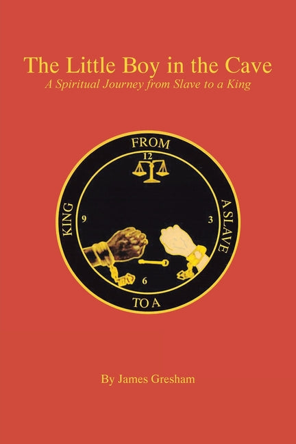 The Little Boy in the Cave: A Spiritual Journey from Slave to a King by Gresham, James