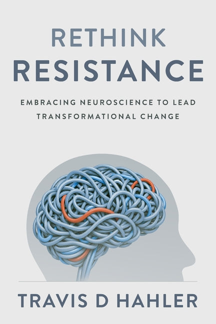 Rethink Resistance: Embracing Neuroscience to Lead Transformational Change