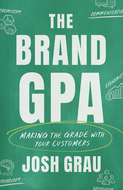 The Brand Gpa: Making the Grade with Your Customers by Grau, Josh