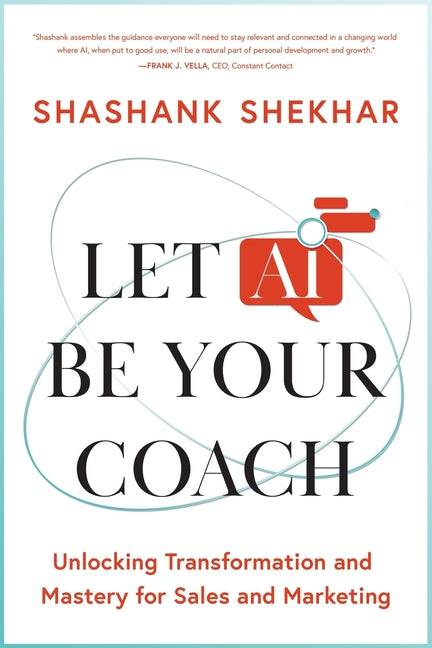 Let AI Be Your Coach: Unlocking Transformation and Mastery for Sales and Marketing by Shekhar, Shashank