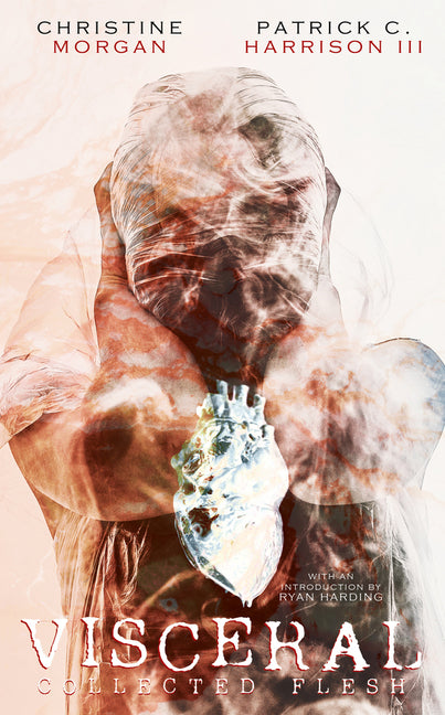 Visceral: Collected Flesh by Harrison III, Patrick C.