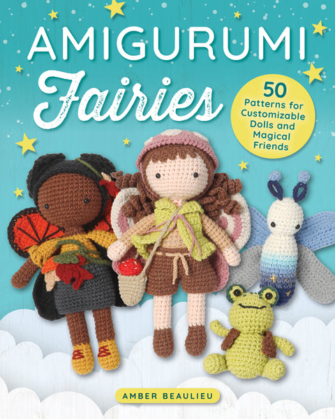 Amigurumi Fairies: 50 Patterns for Customizable Dolls and Magical Friends