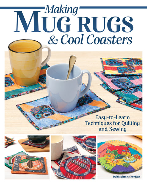 Making Mug Rugs & Cool Coasters: Easy-To-Learn Techniques for Quilting and Sewing by Schmitz Noriega, Debi