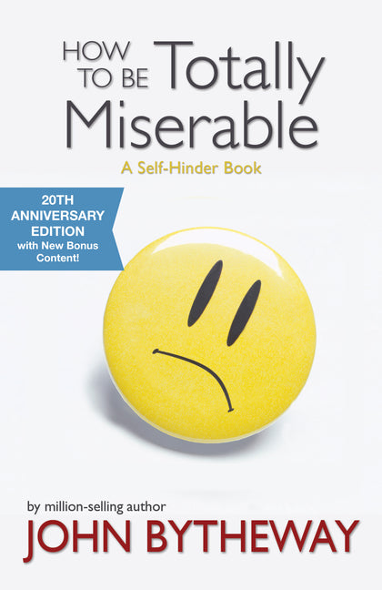 How to Be Totally Miserable: A Self-Hinder Book by Bytheway, John