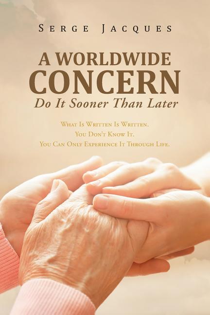 A Worldwide Concern: What Is Written Is Written. You Don't Know It. You Can Only Experience It Through Life.