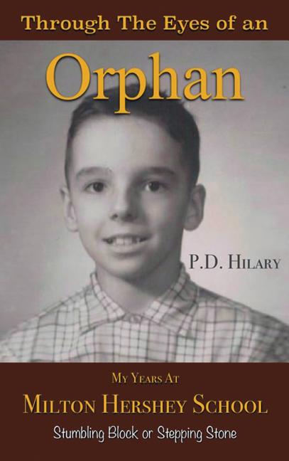 Through the Eyes of an Orphan: My Years at Milton Hershey School: Stumbling Block or Stepping Stone by Hilary, P. D.