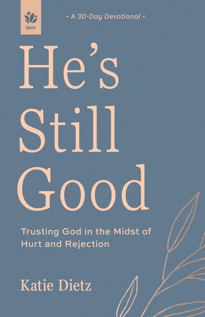 He's Still Good: Trusting God in the Midst of Hurt and Rejection by Dietz, Katie