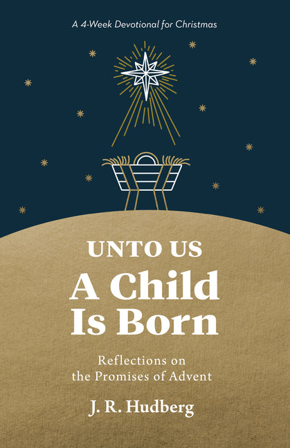Unto Us a Child Is Born: Reflections on the Promises of Advent by Hudberg, J. R.