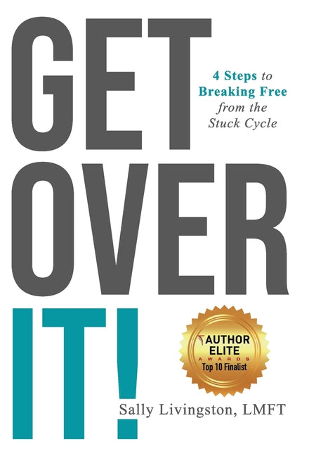 Get Over It!: 4 Steps to Breaking Free from the Stuck Cycle