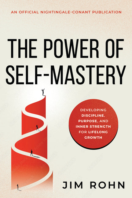 The Power of Self-Mastery: Developing Discipline, Purpose, and Inner Strength for Lifelong Growth by Rohn, Jim