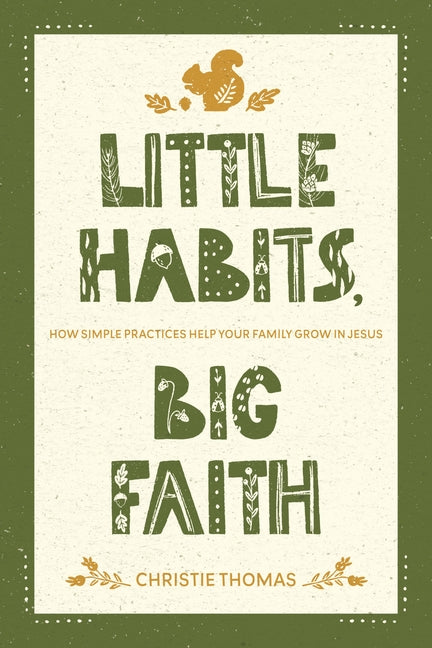 Little Habits, Big Faith: How Simple Practices Help Your Family Grow in Jesus by Thomas, Christie