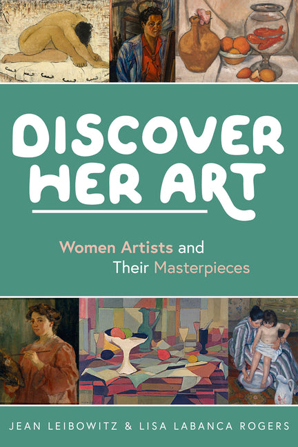 Discover Her Art: Women Artists and Their Masterpieces by Leibowitz, Jean