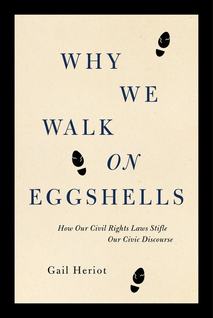 Why We Walk on Eggshells: How Our Civil Rights Laws Have Made It Hard to Talk Sensibly about Race and Sex by Heriot, Gail