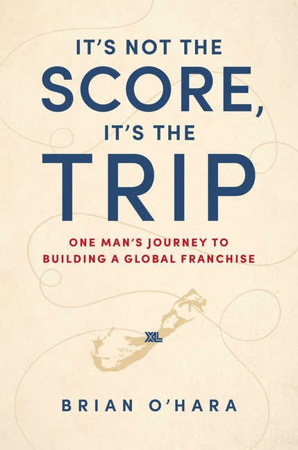 It's Not the Score, It's the Trip: One Man's Journey to Building a Global Franchise