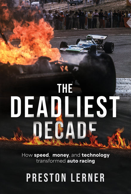 The Deadliest Decade: How Speed, Money, and Technology Transformed Auto Racing by Lerner, Preston