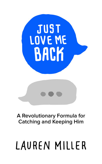 Just Love Me Back: A Revolutionary Formula for Catching and Keeping Him