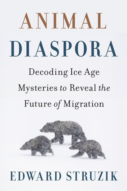 Animal Diaspora: Decoding Ice Age Mysteries to Reveal the Future of Migration by Struzik, Edward