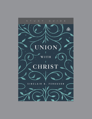 Union with Christ, Teaching Series Study Guide by Ligonier Ministries