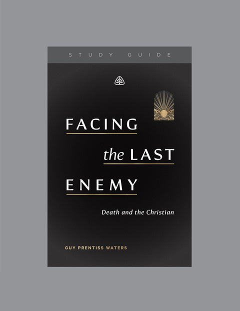 Facing the Last Enemy: Death and the Christian, Teaching Series Study Guide by Ligonier Ministries