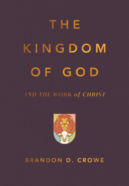 The Kingdom of God and the Work of Christ by Crowe, Brandon D.