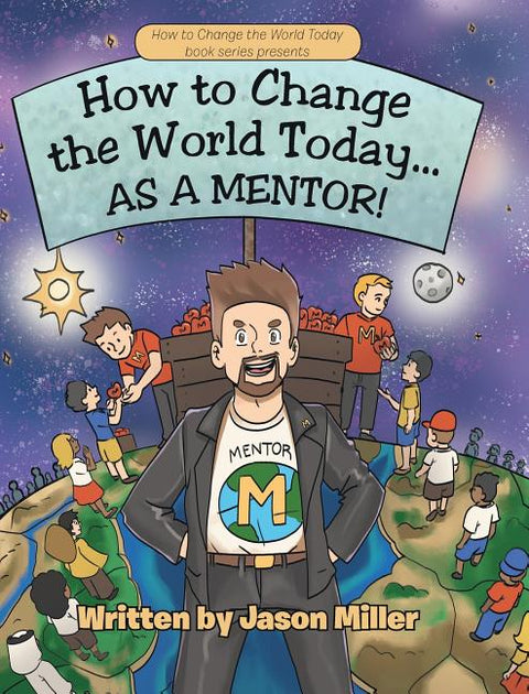 How to Change the World Today... As a Mentor! by Miller, Jason