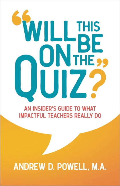Will This Be on the Quiz?: An Insider's Guide to What Impactful Teachers Really Do by Powell, Andrew D.