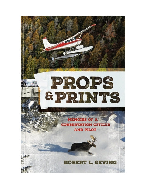 Props & Prints: Memoirs of a Conservation Officer and Pilot