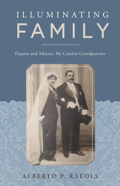 Illuminating Family: Paquita and Alberto, My Catalan Grandparents by RÃ fols, Alberto P.