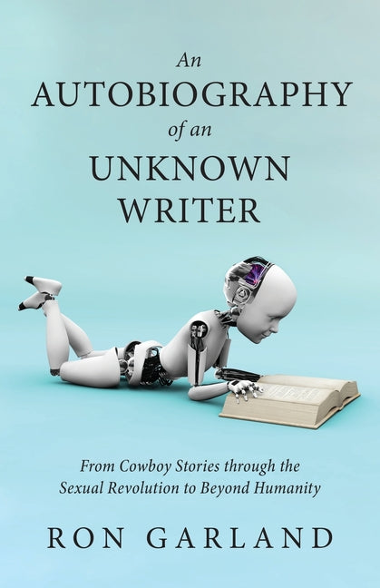 An Autobiography of an Unknown Writer: From Cowboy Stories through the Sexual Revolution to Beyond Humanity