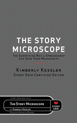 The Story Microscope: The Surprising Way a Spreadsheet Can Save Your Manuscript by Kessler, Kimberly