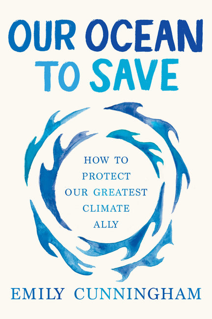Our Ocean to Save: How to Protect Our Greatest Climate Ally by Cunningham, Emily