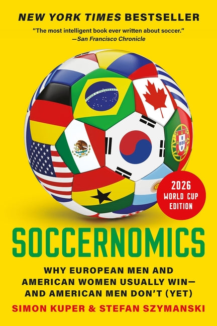 Soccernomics (2026 World Cup Edition): Why European Men and American Women Usually Win--And American Men Don't (Yet) by Kuper, Simon