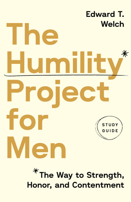 The Humility Project for Men Study Guide: The Way to Strength, Honor, and Contentment