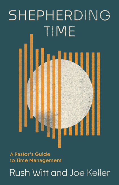 Shepherding Time: A Pastor's Guide to Time Management by Witt, Rush