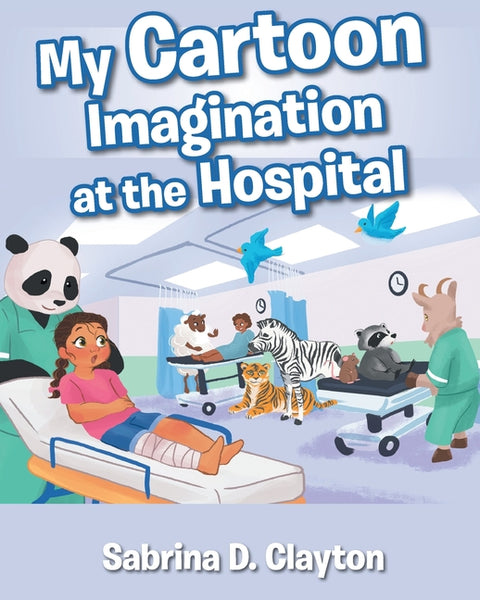 My Cartoon Imagination at the Hospital by Clayton, Sabrina D.